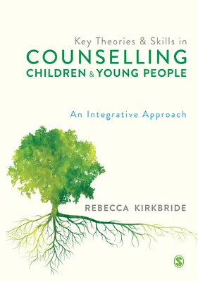 Klíčové teorie a dovednosti v poradenství pro děti a mládež: Integrativní přístup - Key Theories and Skills in Counselling Children and Young People: An Integrative Approach
