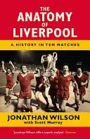 Anatomie Liverpoolu: Historie v deseti zápasech - The Anatomy of Liverpool: A History in Ten Matches