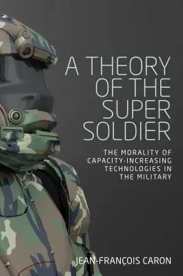 Teorie supervojáka: Morálka technologií zvyšujících kapacitu v armádě - A theory of the super soldier: The morality of capacity-increasing technologies in the military