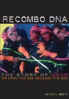 Recombo DNA: Příběh skupiny Devo aneb jak se z 60. let stala 80. léta - Recombo DNA: The Story of Devo, or How the 60s Became the 80s