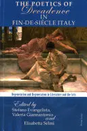 Poetika dekadence v Itálii fin-de-sicle: Degenerace a regenerace v literatuře a umění - The Poetics of Decadence in Fin-De-Sicle Italy: Degeneration and Regeneration in Literature and the Arts