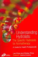 Porozumění hydrolátům: Vyznání: specifické hydrosoly pro aromaterapii: Průvodce pro zdravotníky - Understanding Hydrolats: The Specific Hydrosols for Aromatherapy: A Guide for Health Professionals