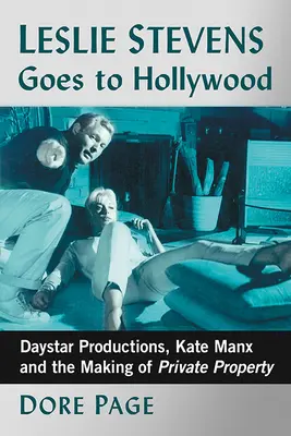 Leslie Stevens Goes to Hollywood (Leslie Stevens Goes to Hollywood): Stevensová odchází do Hollywoodu: Daystar Productions, Kate Manx a vznik soukromého vlastnictví - Leslie Stevens Goes to Hollywood: Daystar Productions, Kate Manx and the Making of Private Property