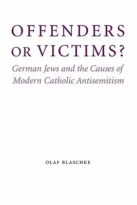 Pachatelé nebo oběti? Němečtí Židé a příčiny moderního katolického antisemitismu - Offenders or Victims?: German Jews and the Causes of Modern Catholic Antisemitism
