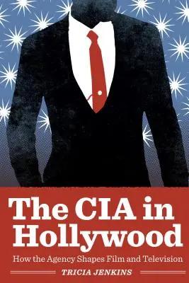 CIA v Hollywoodu: Jak agentura formuje film a televizi - The CIA in Hollywood: How the Agency Shapes Film and Television