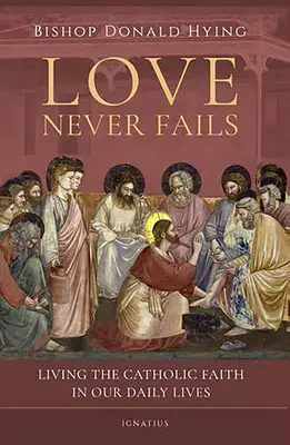 Láska nikdy nezklame: Katolická víra v každodenním životě - Love Never Fails: Living the Catholic Faith in Our Daily Lives