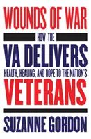 Válečné rány: Jak Va přináší zdraví, uzdravení a naději národním veteránům - Wounds of War: How the Va Delivers Health, Healing, and Hope to the Nation's Veterans