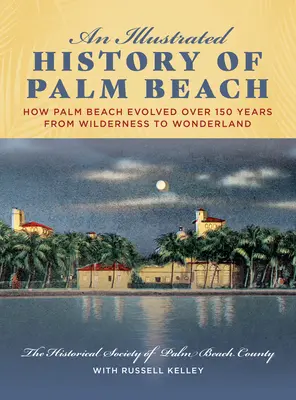 Ilustrované dějiny Palm Beach: Jak se Palm Beach vyvíjela v průběhu 150 let od divočiny k říši divů - An Illustrated History of Palm Beach: How Palm Beach Evolved Over 150 Years from Wilderness to Wonderland