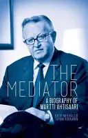 Zprostředkovatel: Životopis Marttiho Ahtisaariho - The Mediator: A Biography of Martti Ahtisaari