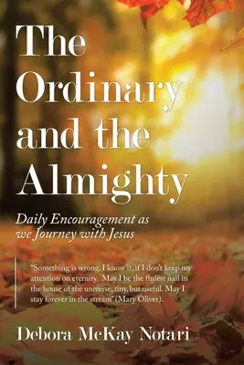 Obyčejní a všemocní: Každodenní povzbuzení na cestě s Ježíšem - The Ordinary and the Almighty: Daily Encouragement as We Journey with Jesus