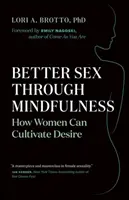 Lepší sex díky všímavosti: Jak mohou ženy kultivovat touhu - Better Sex Through Mindfulness: How Women Can Cultivate Desire