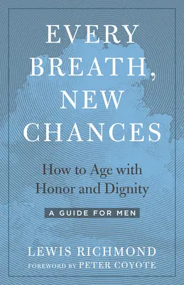 Každý nádech, nová šance: Jak stárnout se ctí a důstojně - průvodce pro muže. - Every Breath, New Chances: How to Age with Honor and Dignity--A Guide for Men
