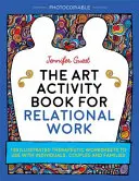 Kniha výtvarných aktivit pro vztahovou práci: 100 ilustrovaných terapeutických pracovních listů pro práci s jednotlivci, páry a rodinami - The Art Activity Book for Relational Work: 100 Illustrated Therapeutic Worksheets to Use with Individuals, Couples and Families