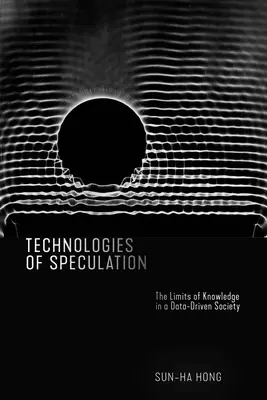 Technologie spekulace: Hranice poznání ve společnosti založené na datech - Technologies of Speculation: The Limits of Knowledge in a Data-Driven Society