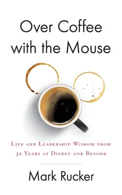 U kávy s myší: Životní a vůdcovská moudra z 32 let ve společnosti Disney a mimo ni - Over Coffee with the Mouse: Life and Leadership Wisdom from 32 Years at Disney and Beyond