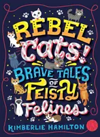 Rebelské kočky! Odvážné příběhy divokých kočkovitých šelem - Rebel Cats! Brave Tales of Feisty Felines