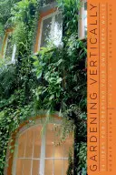Vertikální zahradničení: 24 nápadů, jak si vytvořit vlastní zelené stěny - Gardening Vertically: 24 Ideas for Creating Your Own Green Walls