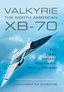 Valkyrie: North American Xb-70: Americký neúspěšný nadzvukový těžký bombardér - Valkyrie: The North American Xb-70: The Usa's Ill-Fated Supersonic Heavy Bomber