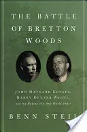 Bitva o Bretton Woods: John Maynard Keynes, Harry Dexter White a vytváření nového světového řádu - The Battle of Bretton Woods: John Maynard Keynes, Harry Dexter White, and the Making of a New World Order