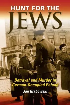 Hon na Židy: Zrada a vraždění v Němci okupovaném Polsku - Hunt for the Jews: Betrayal and Murder in German-Occupied Poland