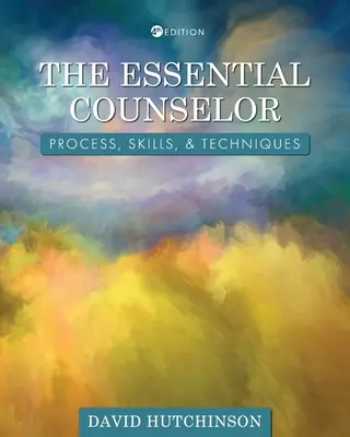 The Essential Counselor: Poradce: proces, dovednosti a techniky - The Essential Counselor: Process, Skills, and Techniques