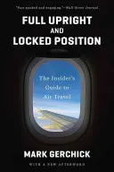 Plně vzpřímená a uzamčená poloha: Zasvěcený průvodce cestováním letadlem - Full Upright and Locked Position: The Insider's Guide to Air Travel