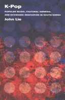 K-Pop: Populární hudba, kulturní amnézie a ekonomické inovace v Jižní Koreji - K-Pop: Popular Music, Cultural Amnesia, and Economic Innovation in South Korea