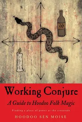 Working Conjure: A Guide to Hoodoo Folk Magic: A Guide to Hoodoo Folk Magic - Working Conjure: A Guide to Hoodoo Folk Magic