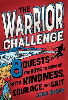 Výzva pro bojovníky: 8 úkolů pro chlapce, kteří chtějí vyrůst s laskavostí, odvahou a kuráží - The Warrior Challenge: 8 Quests for Boys to Grow Up with Kindness, Courage, and Grit