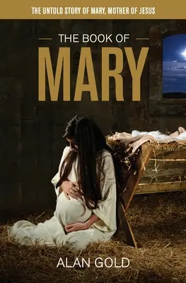 Kniha Mary: Kniha: Nevyprávěný příběh Marie, Ježíšovy matky - The Book of Mary: The Untold Story of Mary, Mother of Jesus