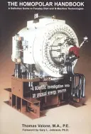 Homopolární příručka - Definitivní průvodce technologiemi Faradayova disku a N-stroje - Homopolar Handbook - A Definitive guide to Faraday Disk & N-Machine Technologies