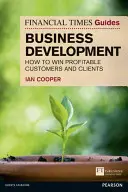 Průvodce Financial Times pro rozvoj podnikání - Jak získat ziskové zákazníky a klienty - Financial Times Guide to Business Development - How to Win Profitable Customers and Clients