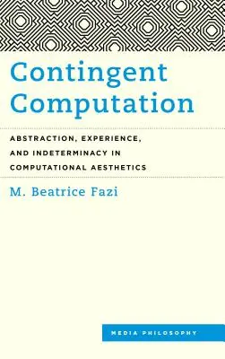 Contingent Computation: Abstrakce, zkušenost a neurčitost ve výpočetní estetice: Kontingenční situace: abstrakce, zkušenost a neurčitost ve výpočetní estetice. - Contingent Computation: Abstraction, Experience, and Indeterminacy in Computational Aesthetics