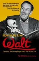 Jak být jako Walt: Zachyťte kouzlo Disneyho každý den svého života. - How to Be Like Walt: Capturing the Disney Magic Every Day of Your Life