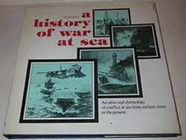 Dějiny války na moři - Atlas a kronika konfliktů na moři od dávných dob po současnost - History of War at Sea - An Atlas and Chronicle of Conflict at Sea from Earlist Times to the Present