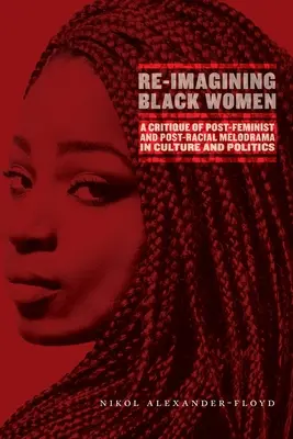 Re-Imagining Black Women: Kritika postfeministického a postrasového melodramatu v kultuře a politice - Re-Imagining Black Women: A Critique of Post-Feminist and Post-Racial Melodrama in Culture and Politics