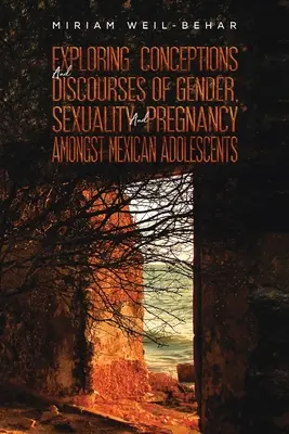 Zkoumání pojetí a diskurzu genderu, sexuality a těhotenství mezi mexickými adolescenty - Exploring Conceptions and Discourses of Gender, Sexuality and Pregnancy Amongst Mexican Adolescents