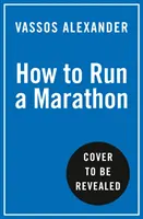 Jak uběhnout maraton - průvodce pro každého a pro všechny - How to Run a Marathon - The Go-to Guide for Anyone and Everyone