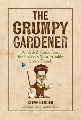 Mrzutý zahradník: Průvodce od A do Z od nejpodrážděnějšího zelenáče v galaxii - The Grumpy Gardener: An A to Z Guide from the Galaxy's Most Irritable Green Thumb