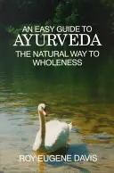 Snadný průvodce ájurvédou - Přírodní cesta k celistvosti - Easy Guide to Ayurveda - The Natural Way to Wholeness