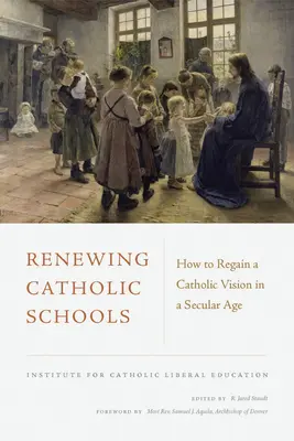 Obnova katolických škol: Jak obnovit katolickou vizi v sekulární době. - Renewing Catholic Schools: How to Regain a Catholic Vision in a Secular Age