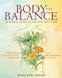 Tělo do rovnováhy: Bylinný průvodce celostní péčí o sebe sama - Body Into Balance: An Herbal Guide to Holistic Self-Care