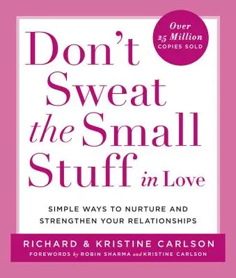 Neřešte maličkosti v lásce: Jednoduché způsoby, jak pěstovat a posilovat své vztahy: Neřešte maličkosti. - Don't Sweat the Small Stuff in Love: Simple Ways to Nurture and Strengthen Your Relationships