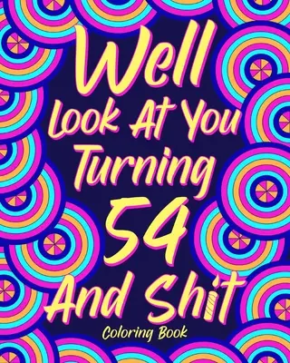 No podívejme se, že ti táhne na 54 let a tak dále - Well Look at You Turning 54 and Shit