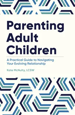 Rodičovství dospělých dětí: Praktická příručka pro orientaci ve vývoji vztahů s dospělými dětmi. - Parenting Adult Children: A Practical Guide to Navigating Your Evolving Relationship