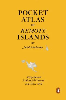 Kapesní atlas vzdálených ostrovů: Padesát ostrovů, které jsem nenavštívil a nikdy nenavštívím. - Pocket Atlas of Remote Islands: Fifty Islands I Have Not Visited and Never Will