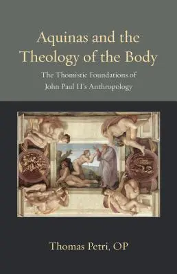 Akvinský a teologie těla: Tomistické základy antropologie Jana Pavla II. - Aquinas and the Theology of the Body: The Thomistic Foundations of John Paul II's Anthropology
