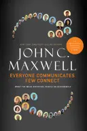Všichni komunikují, jen málo lidí se spojuje: Co dělají ti nejefektivnější lidé jinak - Everyone Communicates, Few Connect: What the Most Effective People Do Differently