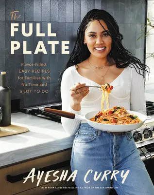 Plný talíř: Plný talíř: Snadné recepty plné chuti pro rodiny, které nemají čas a mají hodně práce - The Full Plate: Flavor-Filled, Easy Recipes for Families with No Time and a Lot to Do