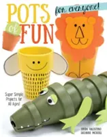 Hrnce zábavy pro každého, přepracované a rozšířené vydání: Super jednoduché projekty pro všechny věkové kategorie! - Pots of Fun for Everyone, Revised and Expanded Edition: Super Simple Projects for All Ages!